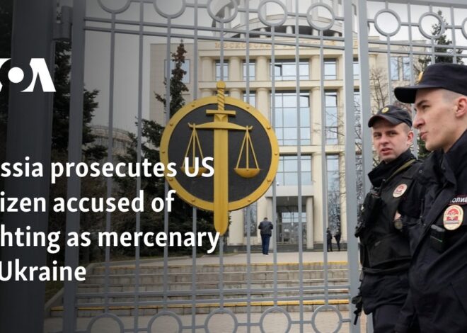 Russia prosecutes US citizen accused of fighting as mercenary in Ukraine